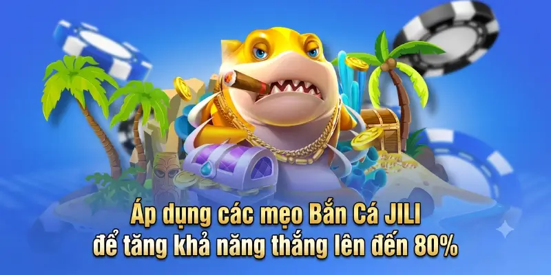 Áp dụng các mẹo Bắn Cá JILI để tăng khả năng thắng lên đến 80%
