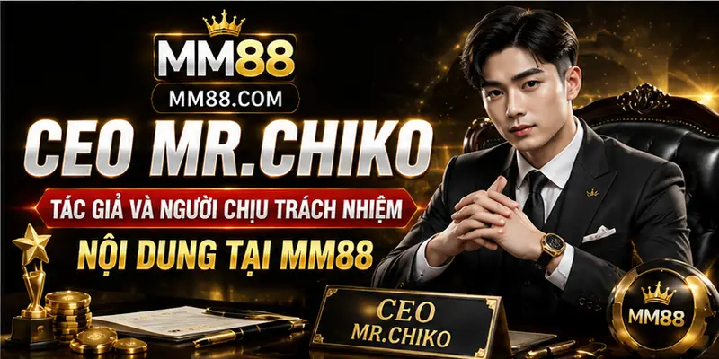 CEO MR.CHIKO tác giả và người chịu trách nhiệm nội dung tại MM88