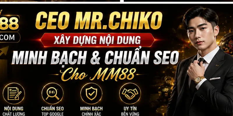 CEO MR.CHIKO xây dựng nội dung minh bạch và chuẩn SEO cho MM88