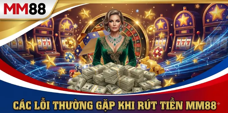Các lỗi thường gặp khi rút tiền MM88