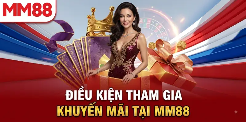 Điều kiện tham gia khuyến mãi tại MM88 Điều kiện tham gia khuyến mãi tại MM88