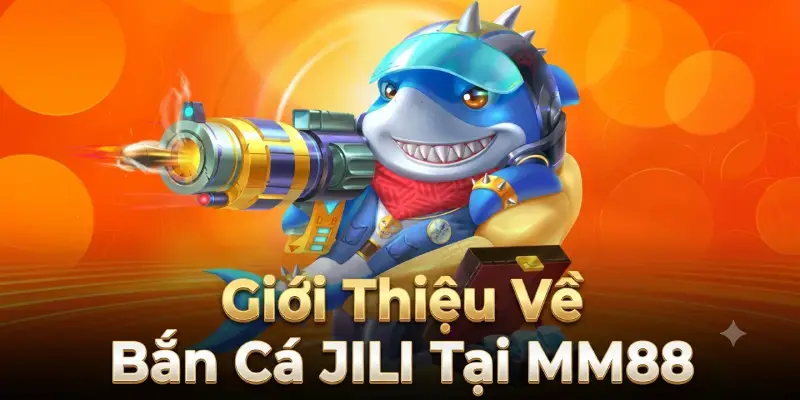 Giới Thiệu Về Bắn Cá JILI Tại MM88